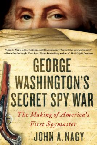Carte George Washington's Secret Spy War: The Making of America's First Spymaster John A. Nagy