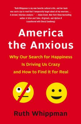 Carte America the Anxious: Why Our Search for Happiness Is Driving Us Crazy and How to Find It for Real Ruth Whippman