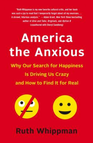 Книга America the Anxious: Why Our Search for Happiness Is Driving Us Crazy and How to Find It for Real Ruth Whippman