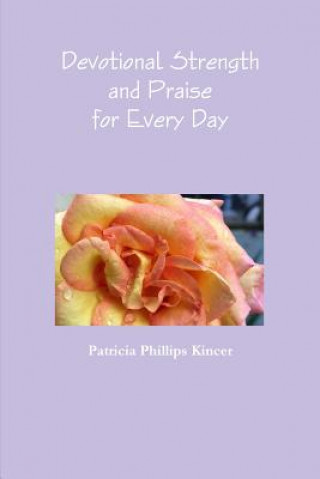 Carte Devotional Strength and Praise for Every Day Patricia Phillips Kincer
