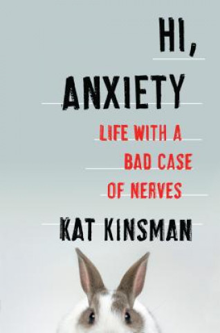Carte Hi, Anxiety: Life with a Bad Case of Nerves Kat Kinsman