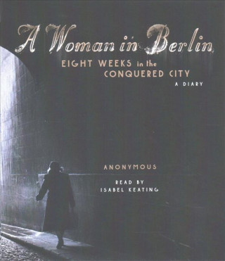 Audio A Woman in Berlin: Eight Weeks in the Conquered City: A Diary Philip Boehm