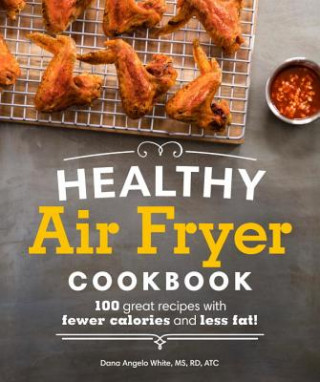 Könyv Healthy Air Fryer Cookbook: 100 Great Recipes with Fewer Calories and Less Fat Alpha