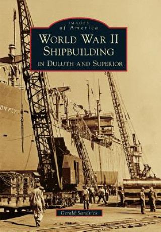 Książka World War II Shipbuilding in Duluth and Superior Gerald Sandvick