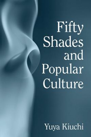 Könyv Fifty Shades and Popular Culture Yuya Kiuchi
