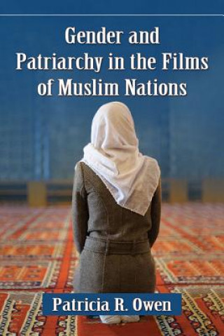 Könyv Gender and Patriarchy in the Films of Muslim Nations Patricia R. Owen