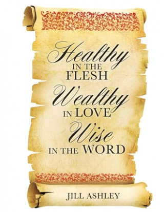 Kniha Healthy in the flesh Wealthy in love Wise in the word Jill Ashley