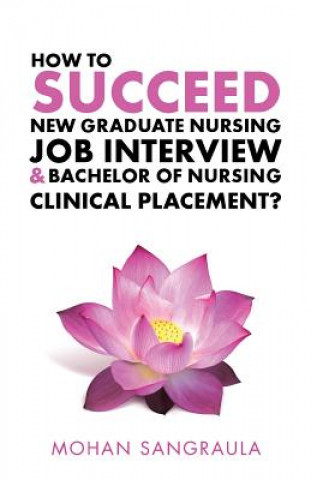Könyv How to Succeed New Graduate Nursing Job Interview & Bachelor of Nursing Clinical Placement? Mohan Sangraula
