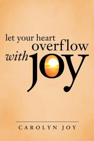 Carte Let Your Heart Overflow with Joy Carolyn Joy