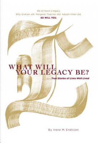 Kniha WHAT WILL YOUR LEGACY BE Irene M. Endicott