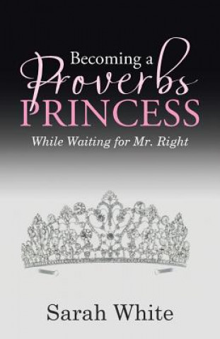 Carte Becoming a Proverbs Princess Sarah White