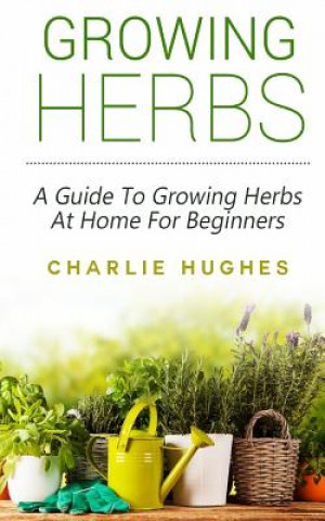 Kniha Growing Herbs at Home Charlie Hughes