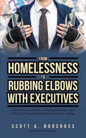 Kniha From Homelessness to Rubbing Elbows with Executives Scott a. Norcross