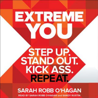 Audio Extreme You: Step Up. Stand Out. Kick Ass. Repeat. Sarah Robb O'Hagan
