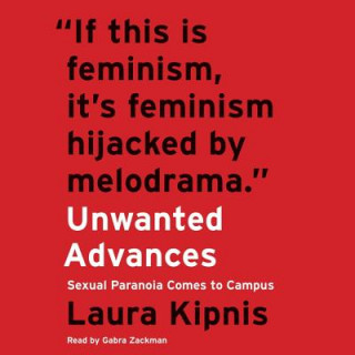 Audio Unwanted Advances: Sexual Paranoia Comes to Campus Laura Kipnis