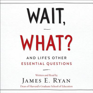 Audio Wait, What?: And Life's Other Essential Questions James E. Ryan