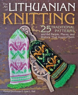 Carte The Art of Lithuanian Knitting: 25 Traditional Patterns and the People, Places, and History That Inspire Them Donna Druchunas