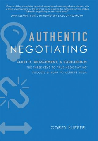 Libro Authentic Negotiating: Clarity, Detachment, & Equilibrium the Three Keys to True Negotiating Success & How to Achieve Them Corey Kupfer