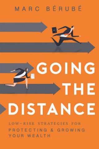 Buch Going the Distance: Low-Risk Strategies for Protecting & Growing Your Wealth Marc Berube