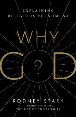 Kniha Why God?: Explaining Religious Phenomena Rodney Stark