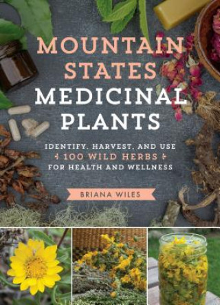 Kniha Mountain States Medicinal Plants: Identify, Harvest, and Use 100 Wild Herbs for Health and Wellness Briana Wiles