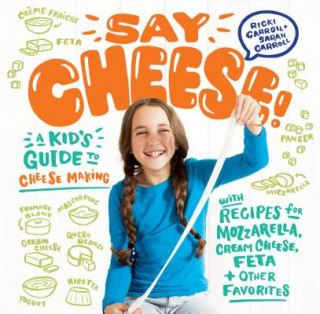 Книга Say Cheese! A Kid's Guide to Cheesemaking Ricki Carroll