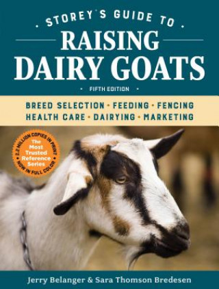 Carte Storey's Guide to Raising Dairy Goats, 5th Edition: Breed Selection, Feeding, Fencing, Health Care, Dairying, Marketing Jerry Belanger