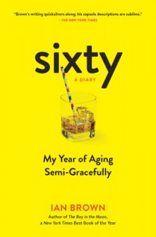 Kniha Sixty: A Diary: My Year of Aging Semi-Gracefully Ian Brown