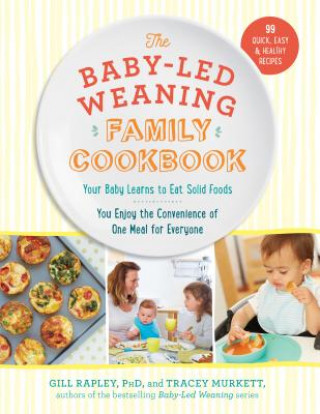 Kniha The Baby-Led Weaning Family Cookbook: Your Baby Learns to Eat Solid Foods, You Enjoy the Convenience of One Meal for Everyone Gill Rapley
