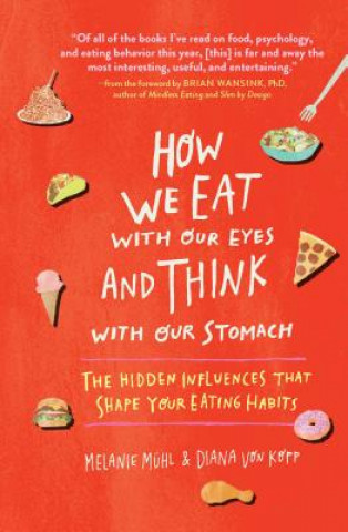 Book How We Eat with Our Eyes and Think with Our Stomach: The Hidden Influences That Shape Your Eating Habits Melanie Muhl