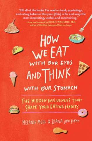 Kniha How We Eat with Our Eyes and Think with Our Stomach: The Hidden Influences That Shape Your Eating Habits Melanie Muhl