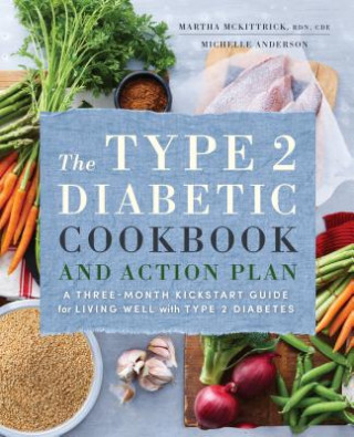 Könyv The Type 2 Diabetic Cookbook & Action Plan: A Three-Month Kickstart Guide for Living Well with Type 2 Diabetes Martha McKittrick