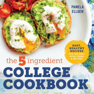 Buch The 5-Ingredient College Cookbook: Easy, Healthy Recipes for the Next Four Years & Beyond Pamela Ellgen