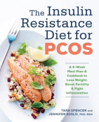 Book The Insulin Resistance Diet for Pcos: A 4-Week Meal Plan and Cookbook to Lose Weight, Boost Fertility, and Fight Inflammation Tara Spencer