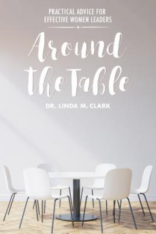 Kniha Around the Table: Practical Advice for Effective Women Leaders Linda M. Clark