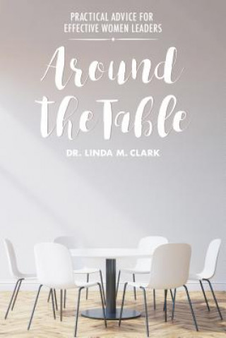 Knjiga Around the Table: Practical Advice for Effective Women Leaders Linda M. Clark