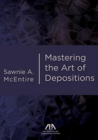 Könyv Mastering the Art of Depositions Sawnie A. McEntire