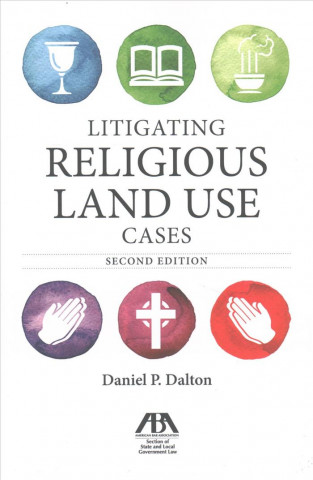 Книга Litigating Religious Land Use Cases Daniel P. Dalton
