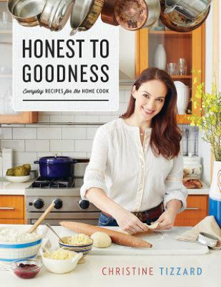 Kniha Honest to Goodness: Everyday Recipes for the Home Cook Christine Tizzard