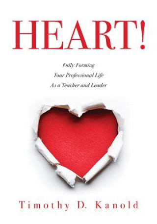 Kniha Heart!: Fully Forming Your Professional Life as a Teacher and Leader Timothy D. Kanold
