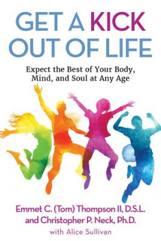 Book Get a Kick Out of Life: Expect the Best of Your Body, Mind, and Soul at Any Age Emmet C. Thompson