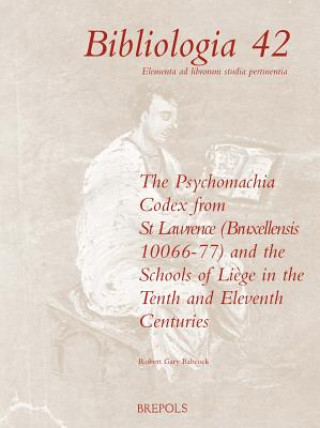 Carte The 'psychomachia' Codex from St. Lawrence (Bruxellensis 10066-77) and the Schools of Liege in the Tenth and Eleventh Centuries Robert G. Babcock