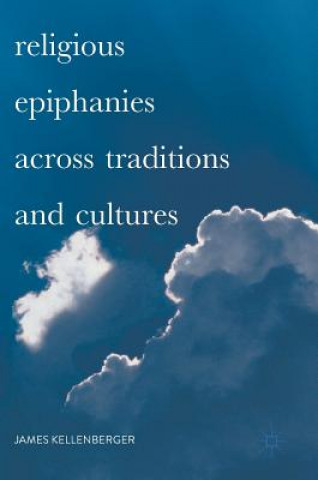 Kniha Religious Epiphanies Across Traditions and Cultures James Kellenberger