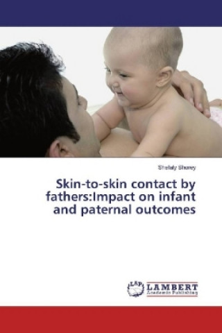 Книга Skin-to-skin contact by fathers:Impact on infant and paternal outcomes Shefaly Shorey