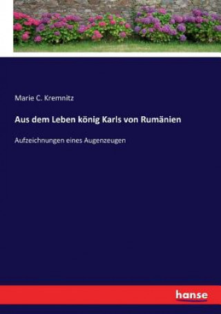 Carte Aus dem Leben koenig Karls von Rumanien Marie C. Kremnitz