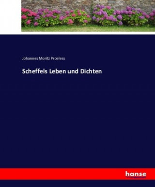 Kniha Scheffels Leben und Dichten Johannes Moritz Proeless