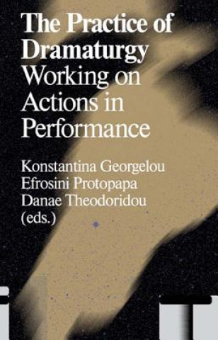 Könyv The Practice of Dramaturgy: Working on Actions in Performance Konstantina Georgelou