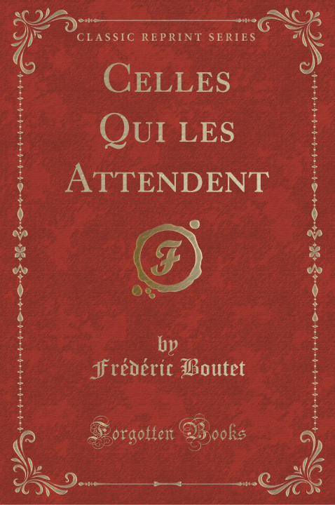 Könyv Celles Qui les Attendent (Classic Reprint) Frédéric Boutet