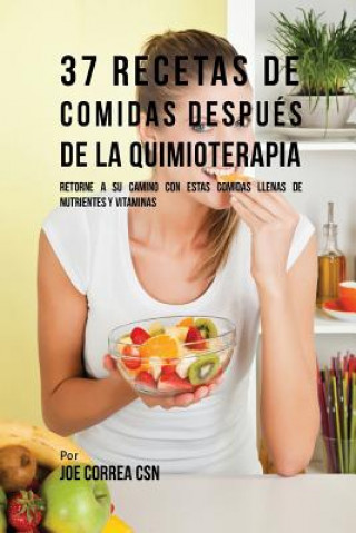 Kniha 37 Recetas De Comidas Despues De La Quimioterapia Joe Correa