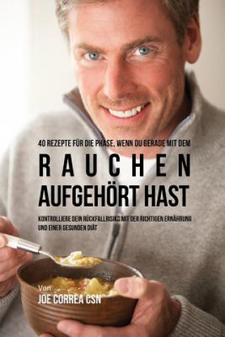 Livre 40 Rezepte fur die Phase, wenn du gerade mit dem Rauchen aufgehoert hast Joe Correa